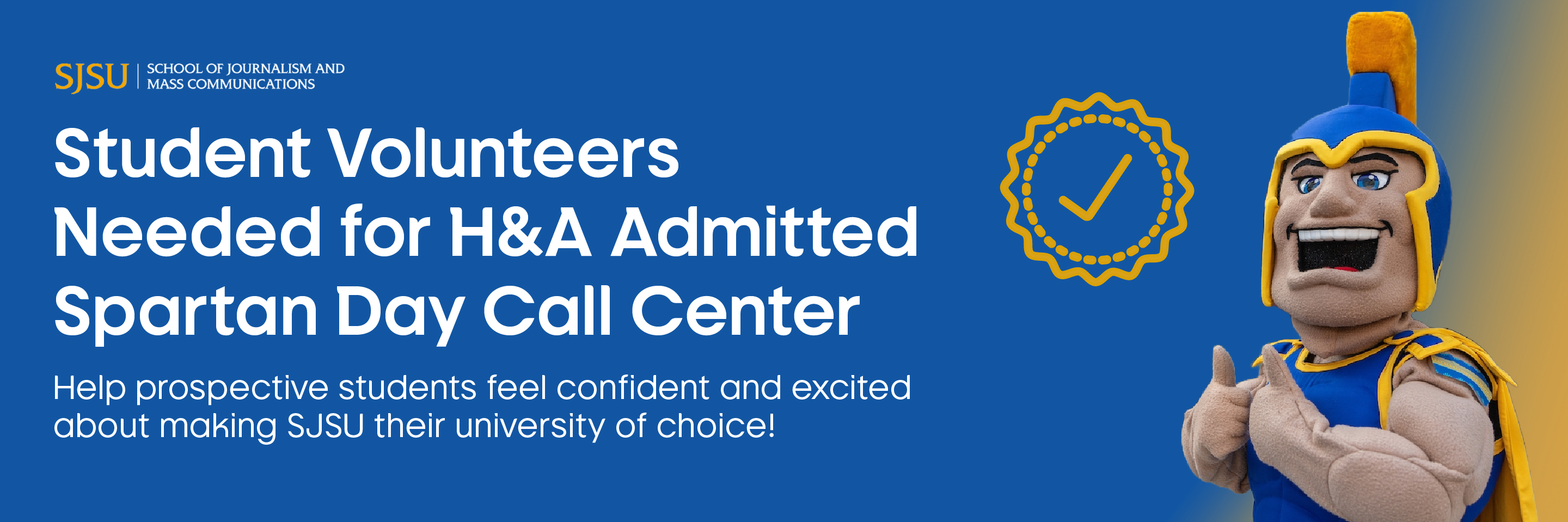 Student Volunteers Needed for H&A Admitted Spartan Day Call Center - Help prospective students feel confident and excited about making SJSU their university of choice!