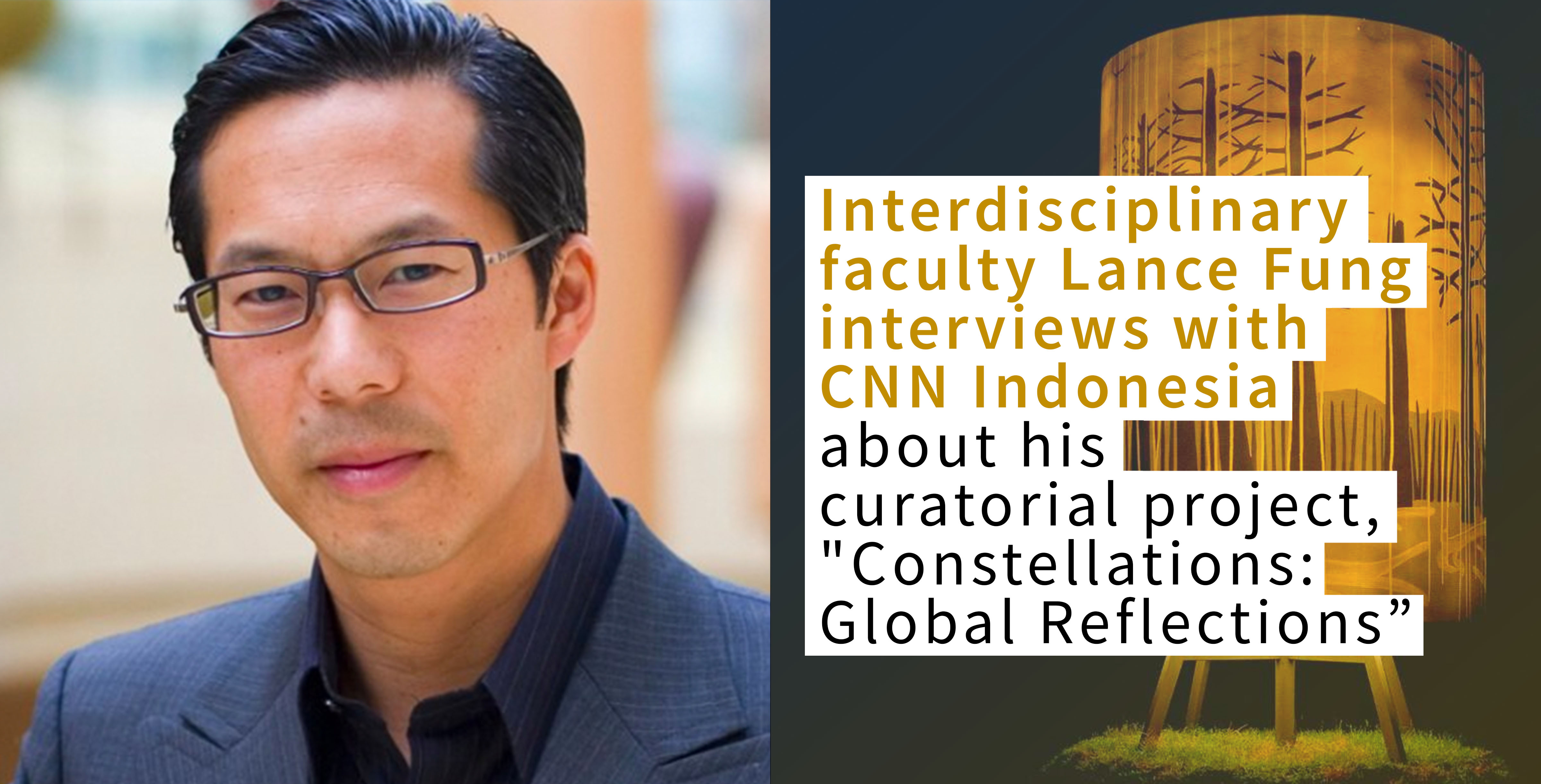 Faculty Feature of Lance Fung and his interview with CNN Indonesia about his curatorial project.