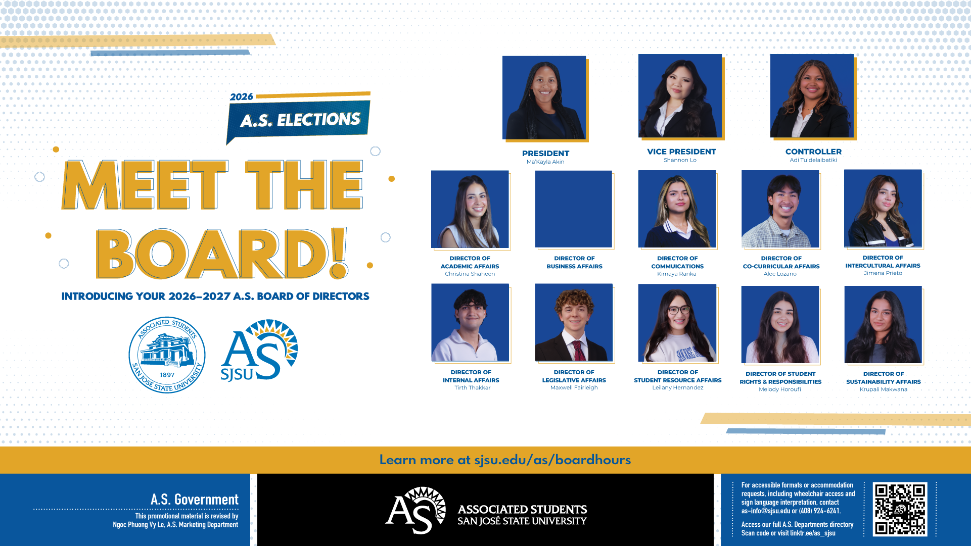 Promotional graphic for the 2026–2027 Associated Students (A.S.) Board of Directors at San José State University. Headline reads “Meet the Board!” with A.S. Elections 2026 branding. Includes headshots and names of elected student leaders: President Ma’Kayla Akin; Vice President Shannon Lo; Controller Adi Tudelabkiti; and directors for Academic Affairs (Christina Shaheen), Business Affairs (vacant), Communications (Kimaya Ranka), Co-Curricular Affairs (Alec Lozano), Intercultural Affairs (Jimena Prieto), Internal Affairs (Tirth Thakkar), Legislative Affairs (Maxwell Fairleigh), Student Resource Affairs (Leilany Hernandez), Student Rights & Responsibilities (Melody Horoufi), and Sustainability Affairs (Krupa Makwana). Footer includes A.S. and SJSU logos, accessibility contact information, QR code, and link: sjsu.edu/as/boardhours.
