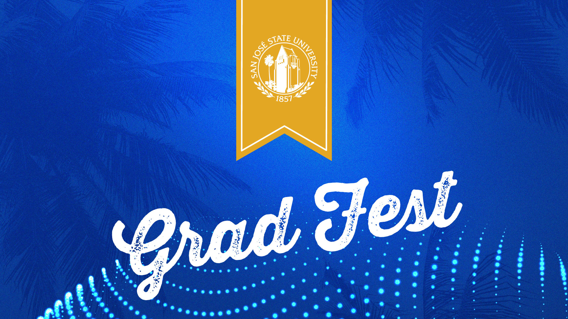 A gold banner with the SJSU seal and the words Grad Fest sits over a vibrant blue background with teal ribbons of dots and shadows of palm trees.