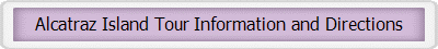 Alcatraz Island Tour Information and Directions