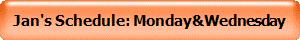 Jan's Schedule: Monday&Wednesday
