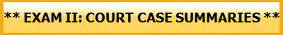 ** EXAM II: COURT CASE SUMMARIES **